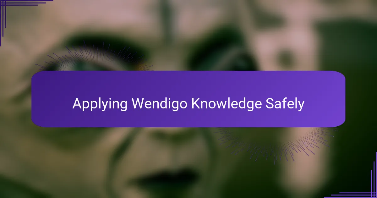 Applying Wendigo Knowledge Safely