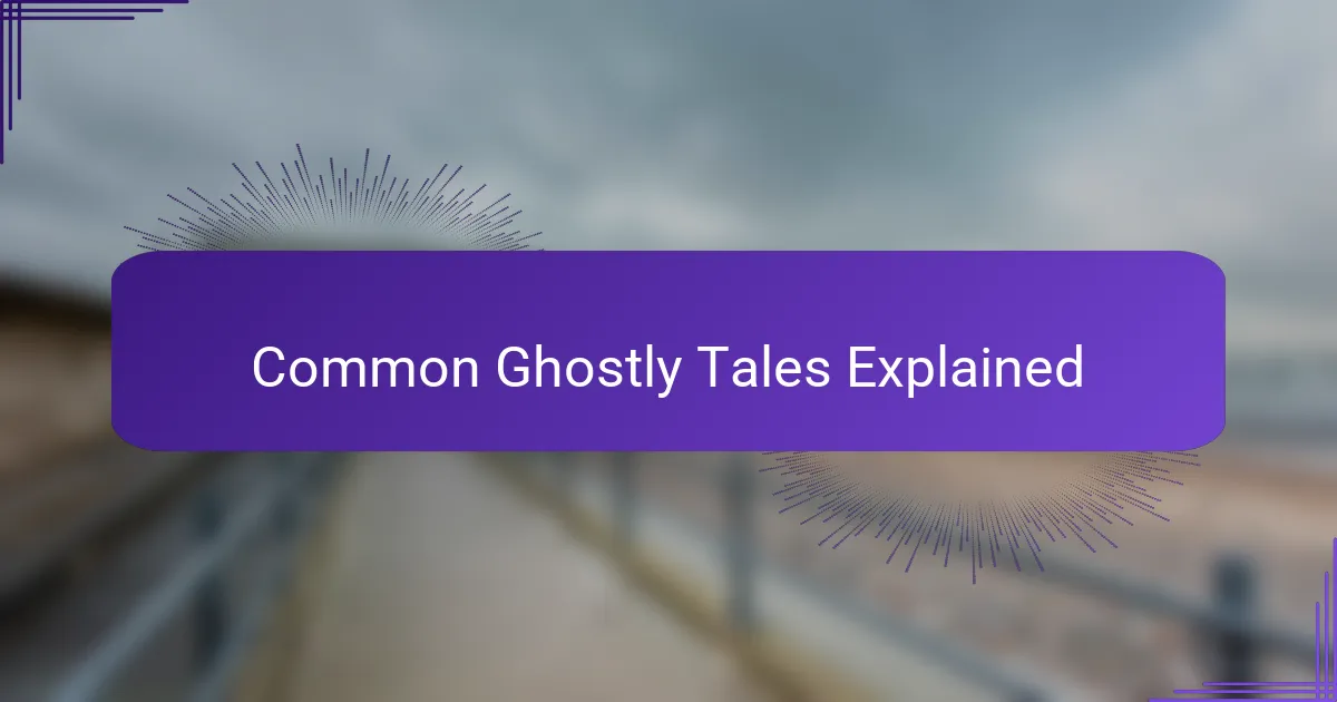 Common Ghostly Tales Explained