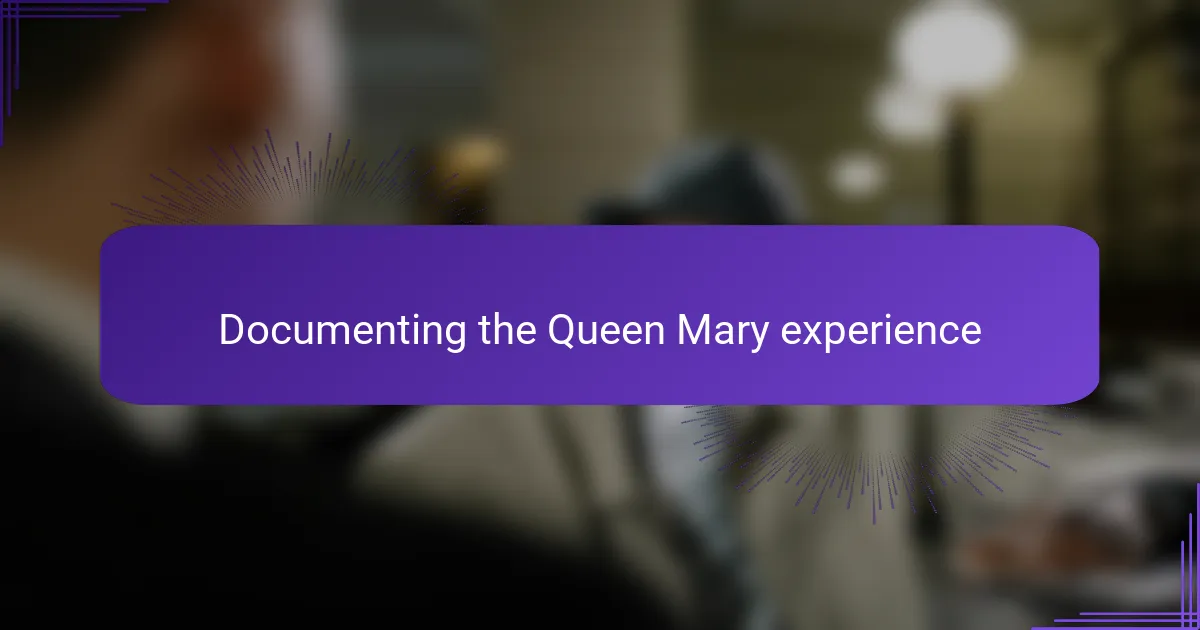 Documenting the Queen Mary experience