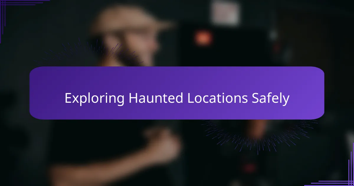 Exploring Haunted Locations Safely