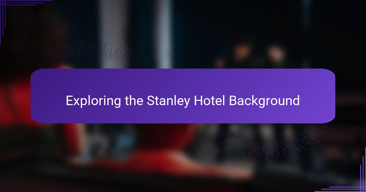 Exploring the Stanley Hotel Background