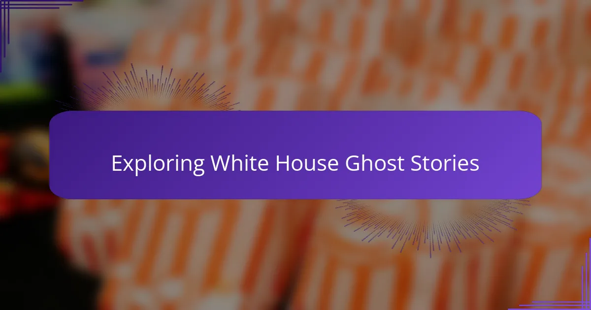 Exploring White House Ghost Stories