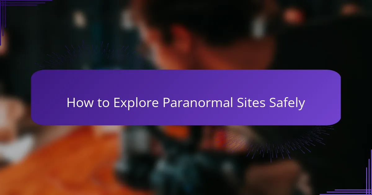 How to Explore Paranormal Sites Safely