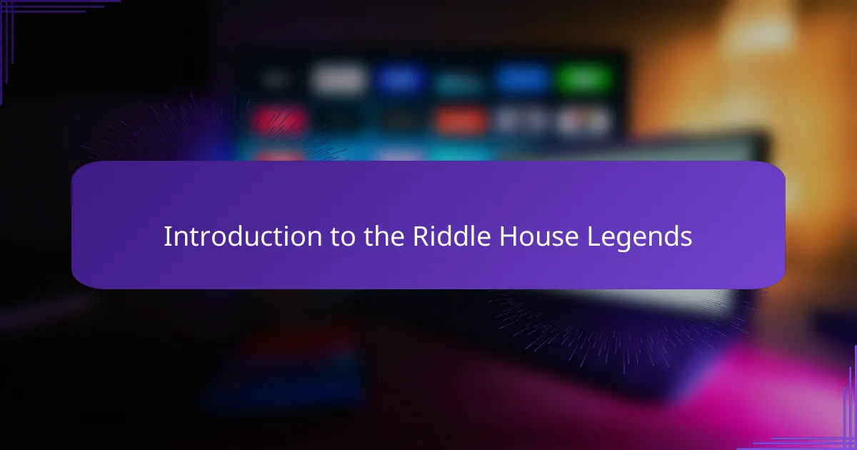 Introduction to the Riddle House Legends
