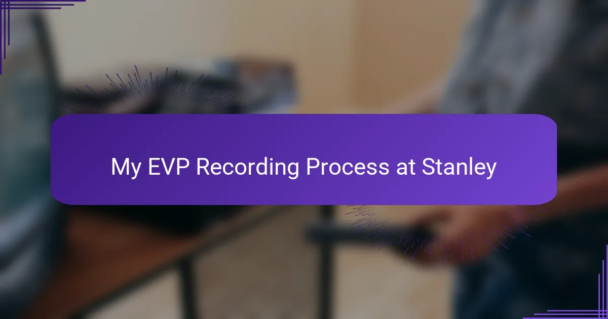 My EVP Recording Process at Stanley