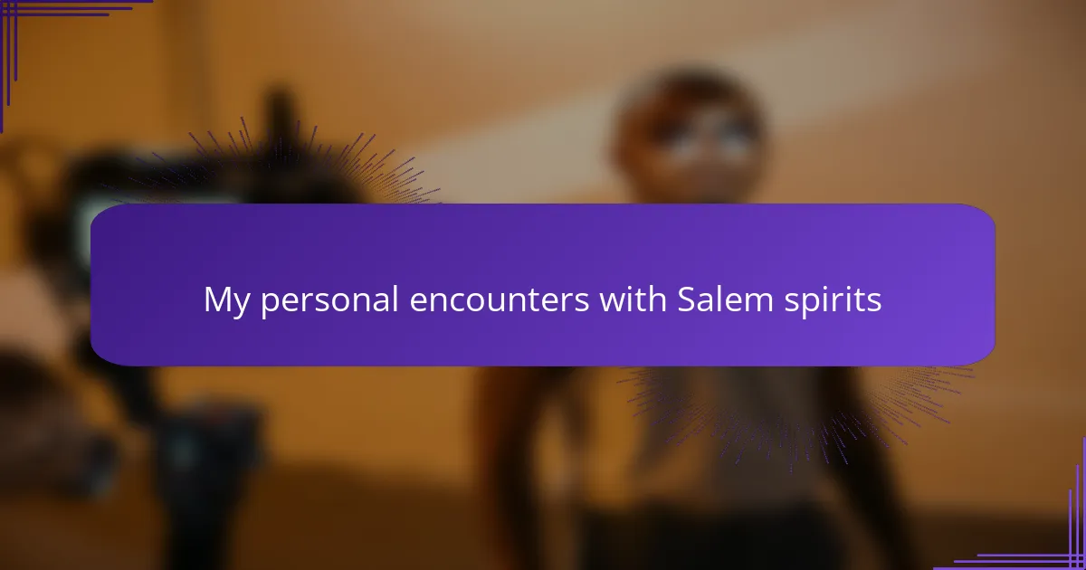 My personal encounters with Salem spirits