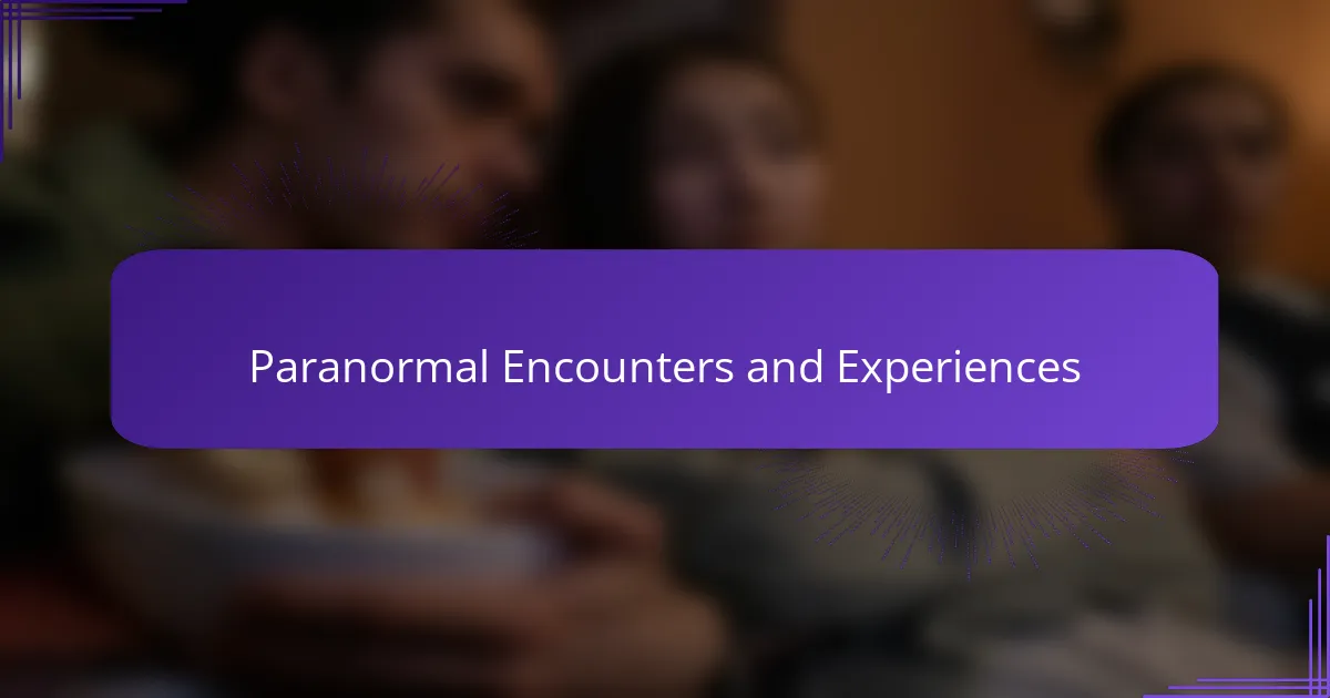 Paranormal Encounters and Experiences