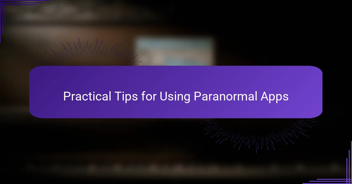 Practical Tips for Using Paranormal Apps