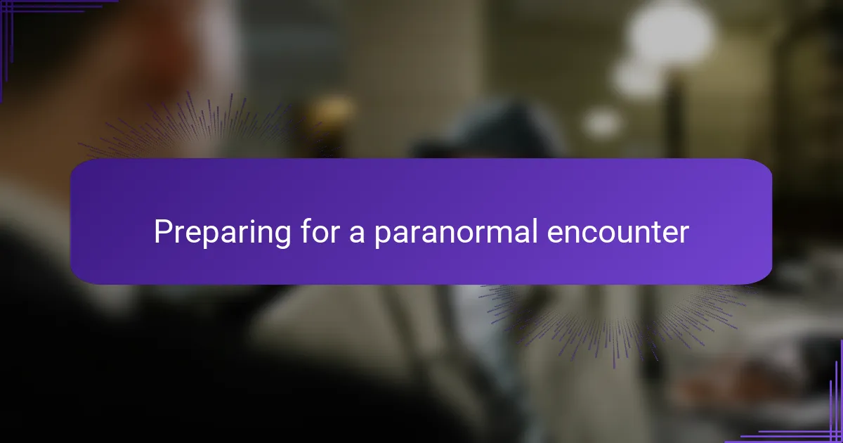 Preparing for a paranormal encounter