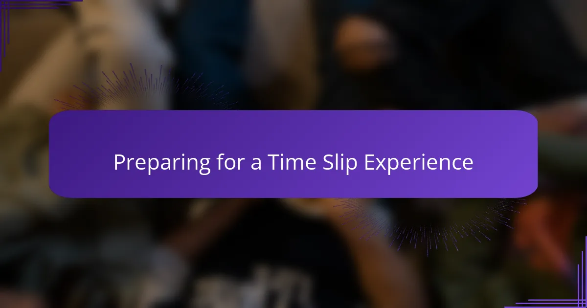 Preparing for a Time Slip Experience