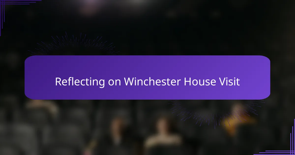 Reflecting on Winchester House Visit