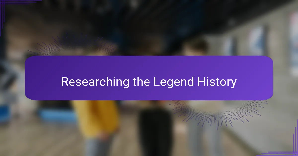 Researching the Legend History