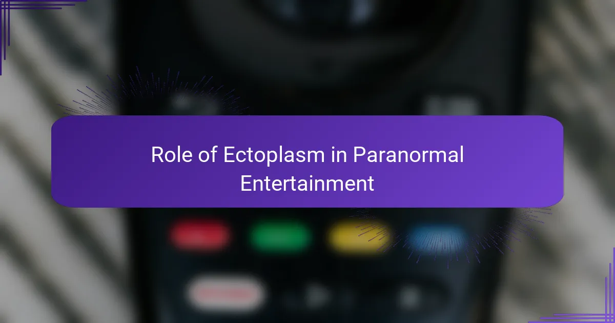 Role of Ectoplasm in Paranormal Entertainment