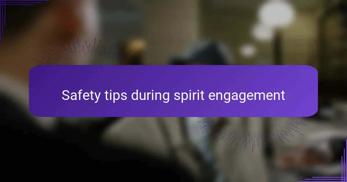 Safety tips during spirit engagement