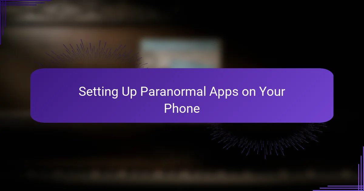 Setting Up Paranormal Apps on Your Phone