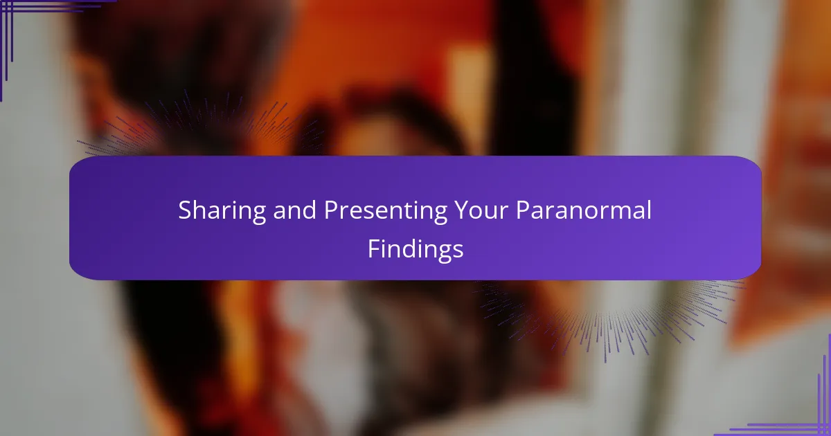 Sharing and Presenting Your Paranormal Findings