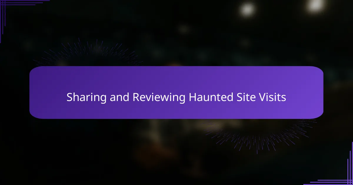 Sharing and Reviewing Haunted Site Visits