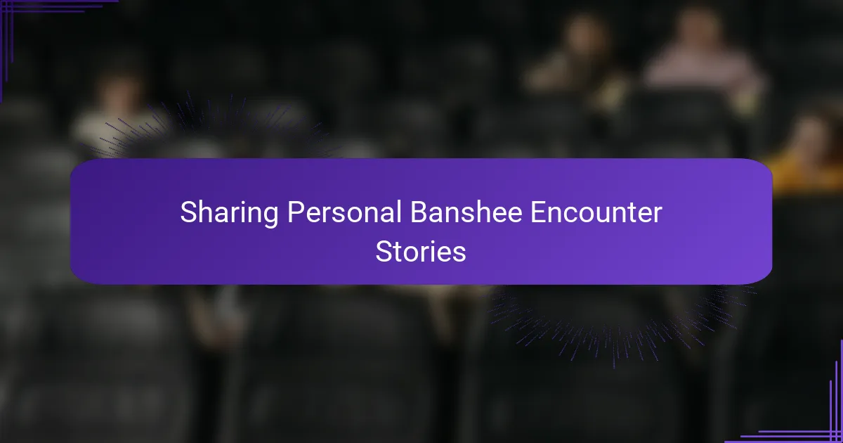 Sharing Personal Banshee Encounter Stories