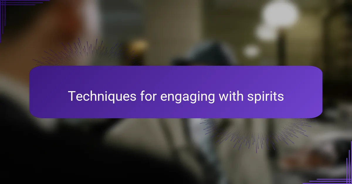 Techniques for engaging with spirits