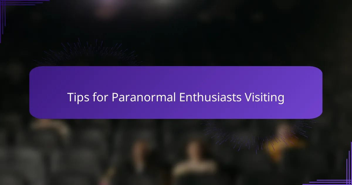 Tips for Paranormal Enthusiasts Visiting