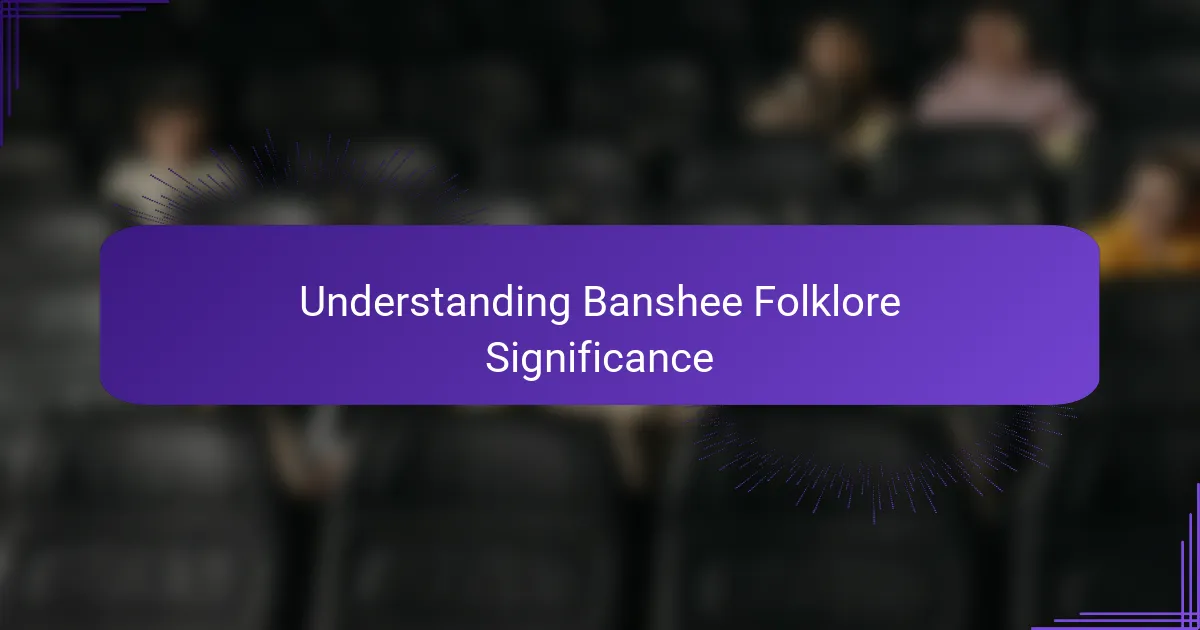 Understanding Banshee Folklore Significance