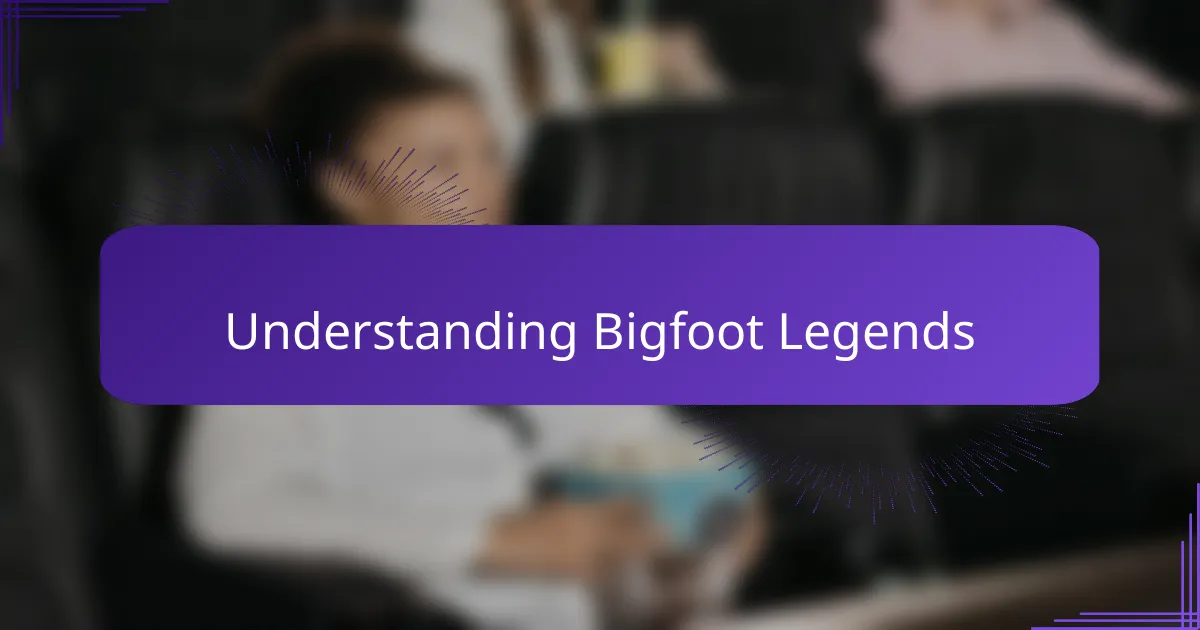 Understanding Bigfoot Legends