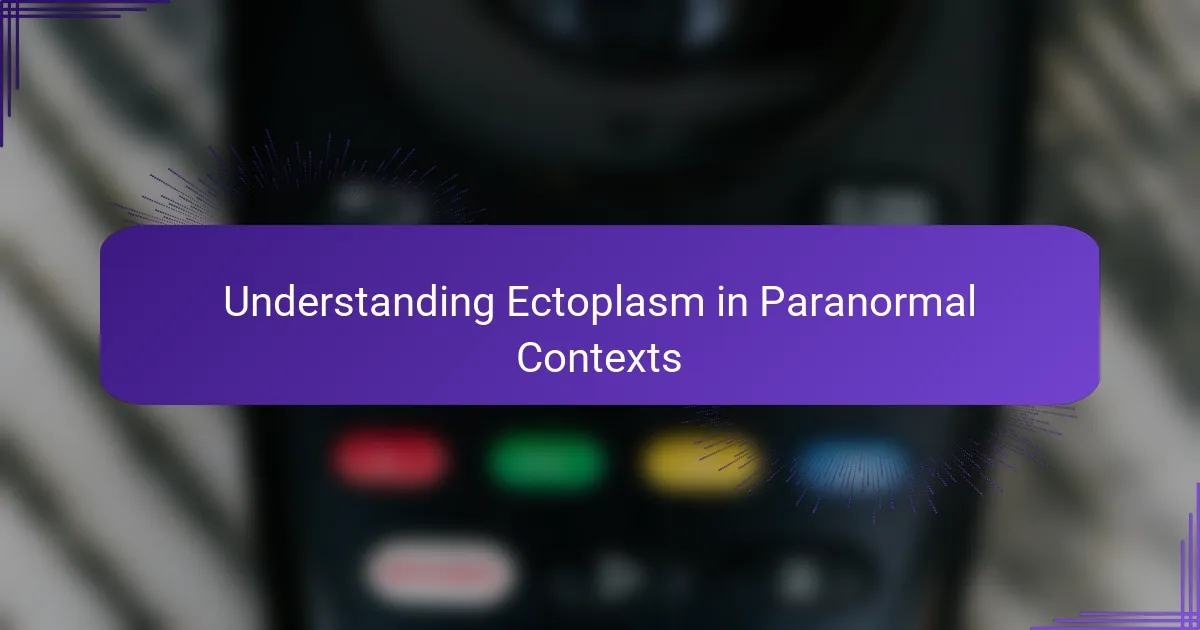 Understanding Ectoplasm in Paranormal Contexts