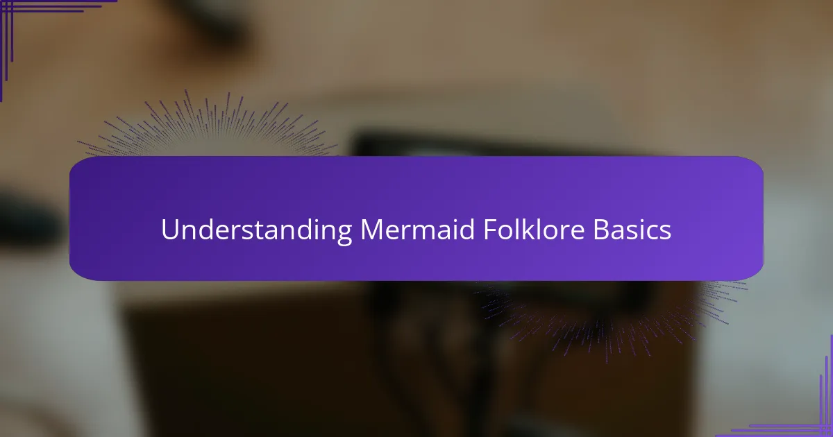 Understanding Mermaid Folklore Basics